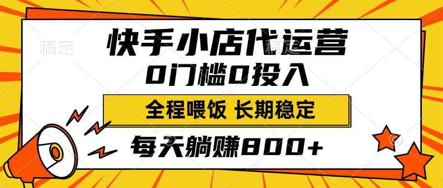 快手小店代运营，0投入0门槛，每天躺赚800+，长期稳定-蓝图副业