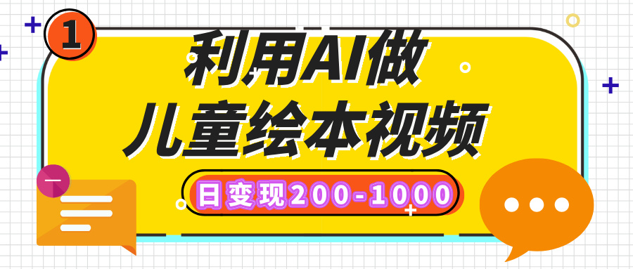 利用AI做儿童绘本视频，日变现200-1000，多平台发布（抖音、视频号、小红书）-蓝图副业