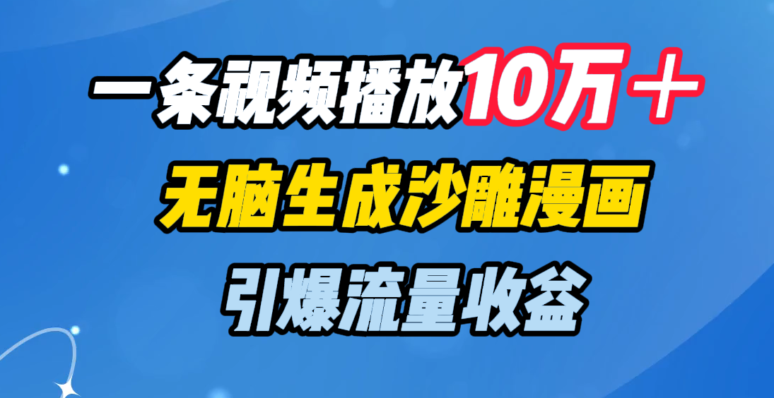 一条视频播放10万＋，无脑生成沙雕漫画，引爆流量收益-蓝图副业