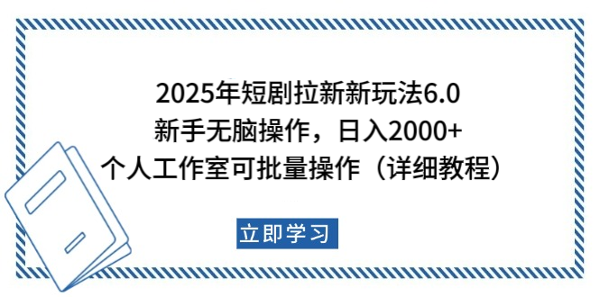 2025年短剧拉新新玩法，新手日入2000+，个人工作室可批量做【详细教程】-蓝图副业