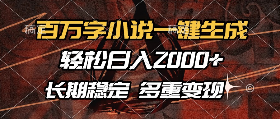 百万字小说一键生成，轻松日入2000+，长期稳定可做，多种变现方式-蓝图副业