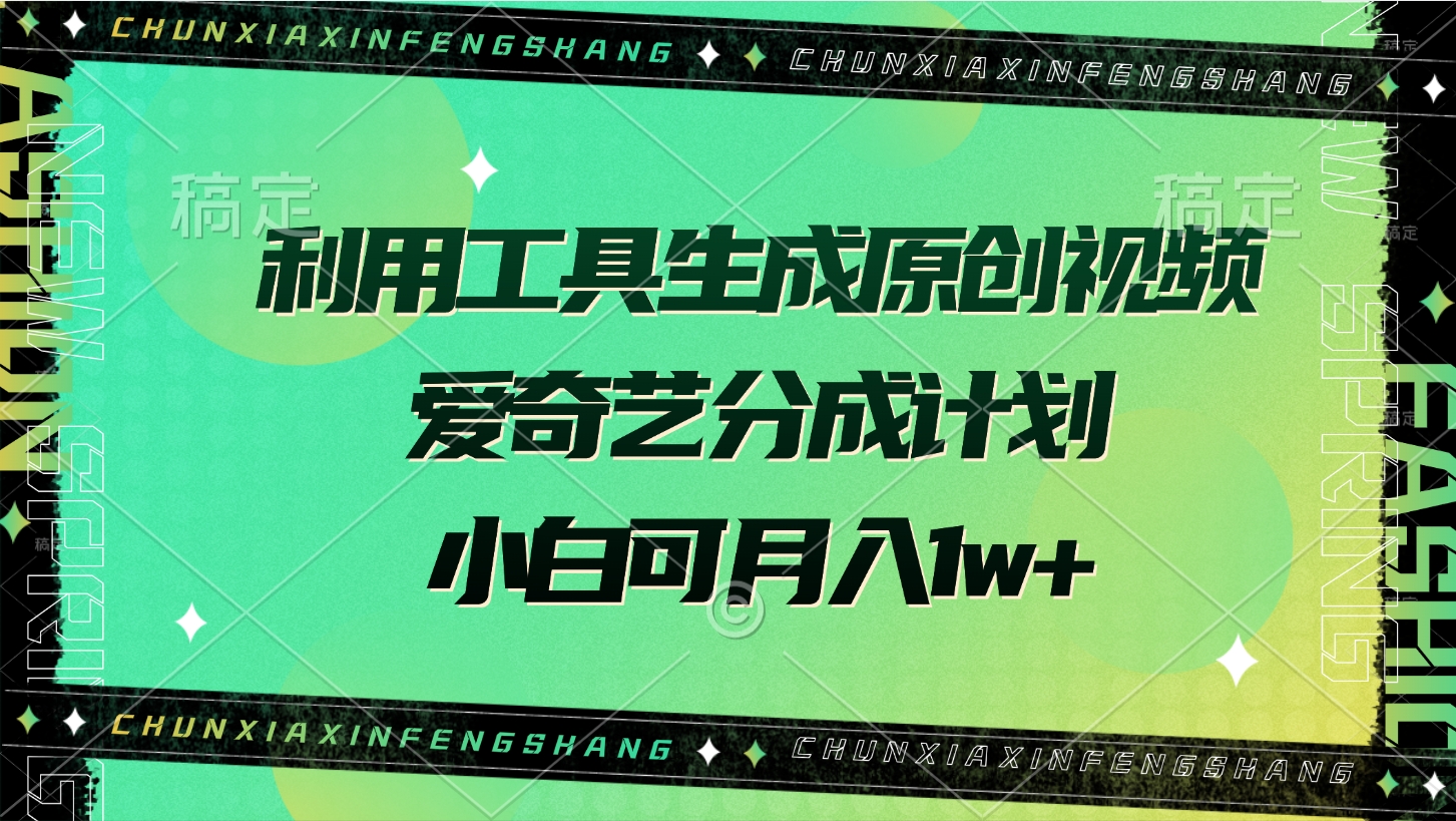 利用工具生成原创视频，爱奇艺分成计划，小白可月入1w+-蓝图副业