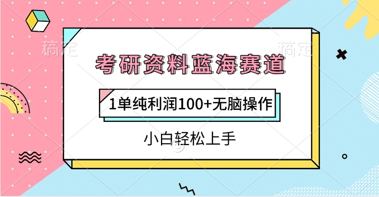 考研资料蓝海赛道，1单纯利润100+无脑操作，小白轻松上手-蓝图副业
