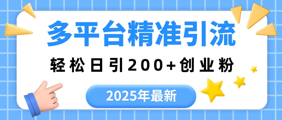 2025年最新多平台精准引流，轻松日引200+-蓝图副业