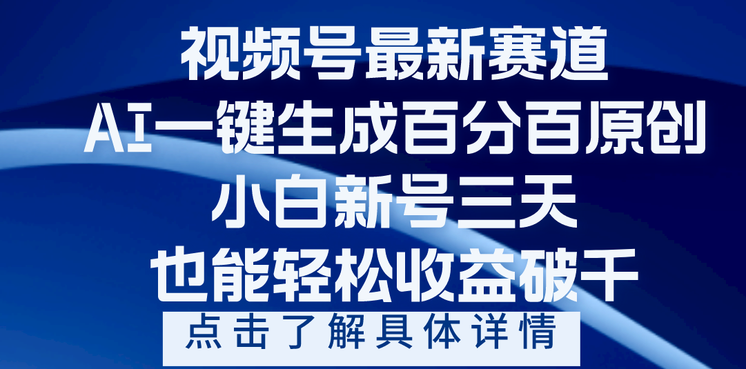 视频号最新爆火赛道，AI一键生成百分百过原创，小白新号三天，轻轻松松收益破千-蓝图副业