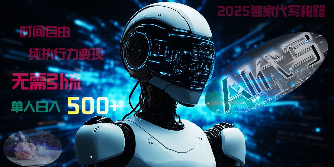 2025财富密码揭晓：独家AI代写秘籍，零引流，时间自由，纯执行力变现，日入500+，稳赚不赔！-蓝图副业