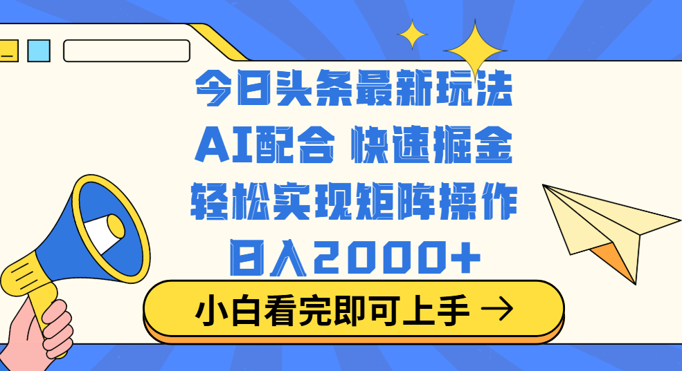 今日头条最新玩法，思路简单，复制粘贴，轻松实现矩阵日入2000+-蓝图副业