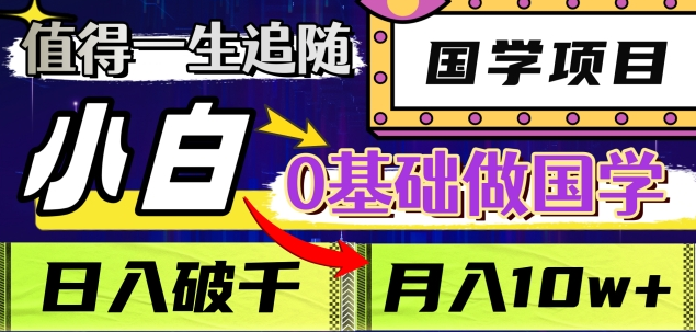 值得一生追随的国学项目，长期饭票，小白也可0基础做国学，日入3000，月入10W+-蓝图副业