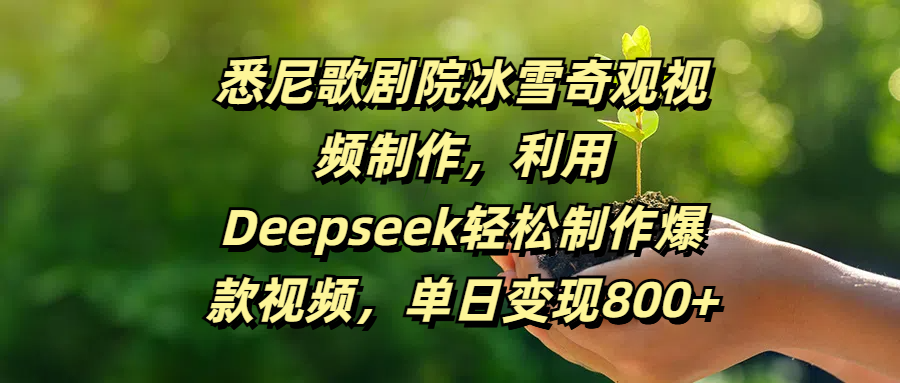 悉尼歌剧院冰雪奇观视频制作，利用Deepseek轻松制作爆款视频，单日变现800+-蓝图副业