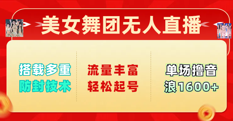 美女舞团无人直播，搭载多重防封技术，流量丰富轻松起号，单人单号可撸音浪1600+-蓝图副业