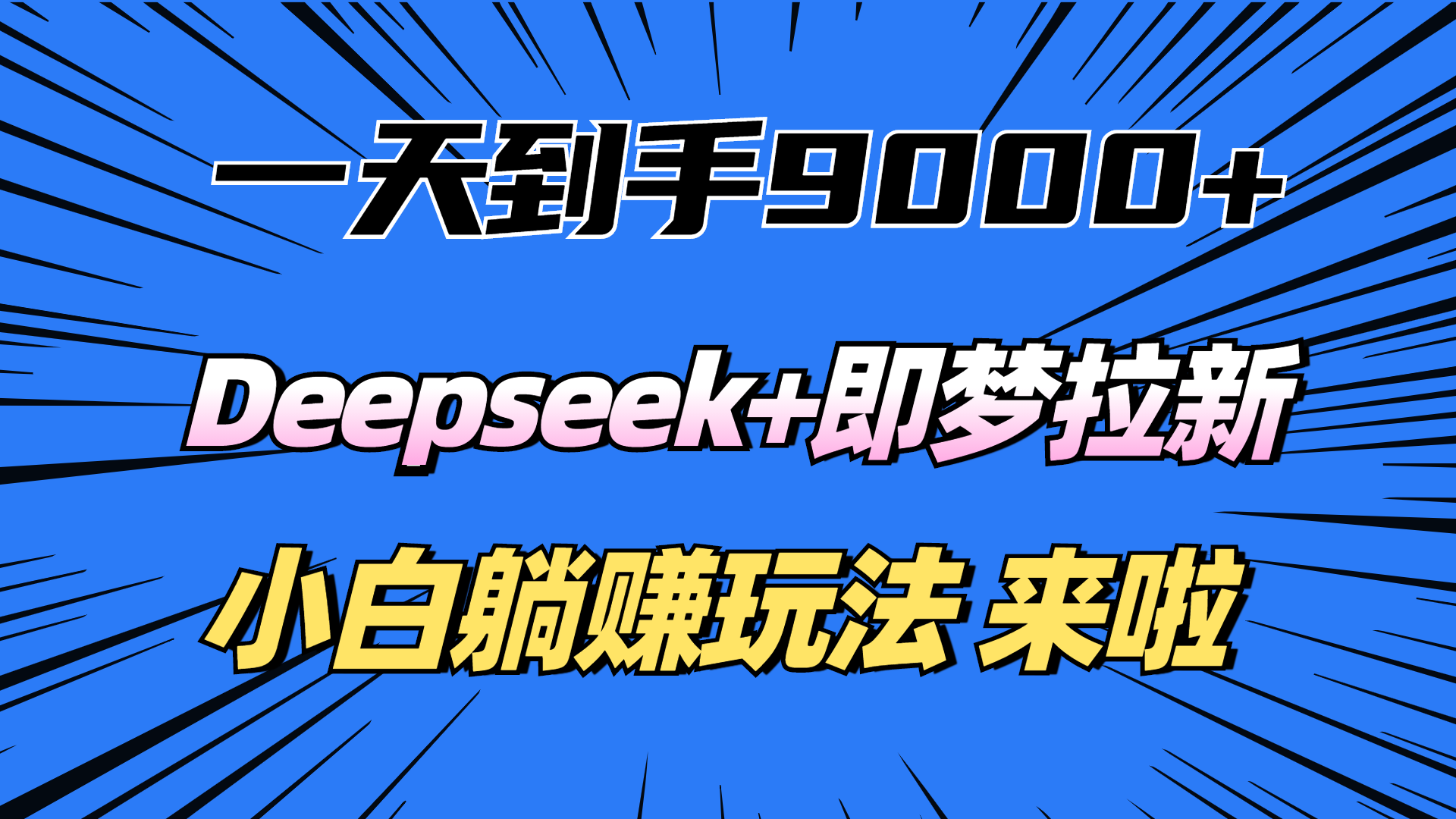 一天到手9000加，deepseek+即梦拉新，新手躺赚攻略，来啦！-蓝图副业