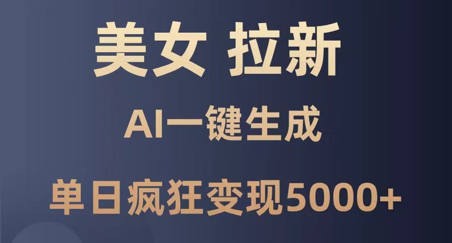 美女暴力拉新，通过AI一键生成，单日疯狂变现5000+，纯小白一学就会！-蓝图副业