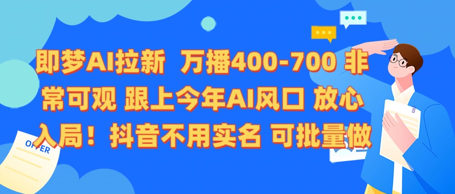 即梦AI拉新 万播400-700 抖音不用实名 可批量做-蓝图副业