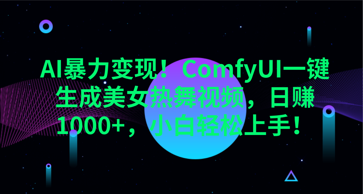 AI暴力变现！ComfyUI一键生成美女热舞视频，日赚1000+，小白轻松上手！。-蓝图副业