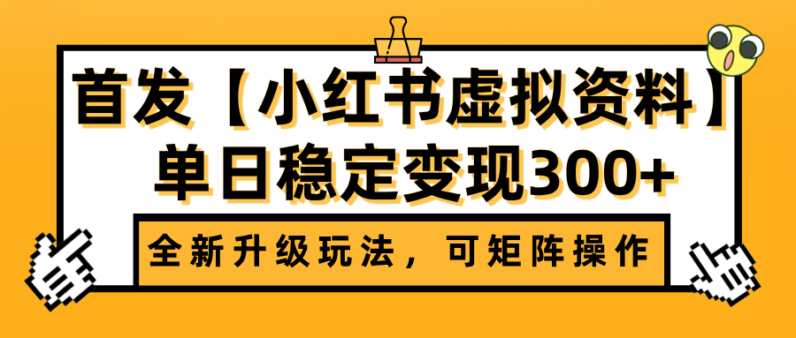 首发【小红书虚拟资料】全新升级玩法，可矩阵操作，单日稳定变现300+-蓝图副业