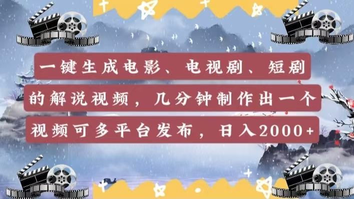 一键生成电影，电视剧，短剧的解说视频，几分钟制作出一个视频，可多平台发布，日入2000+-蓝图副业