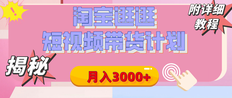 【揭秘】淘宝逛逛短视频带货计划，有人能月入3000+（附项目教程）-蓝图副业