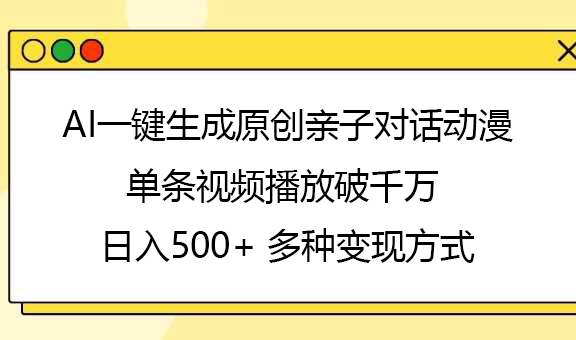 AI一键生成原创亲子对话动漫，单条视频播放破千万 ，日入500+，多种变现方式-蓝图副业