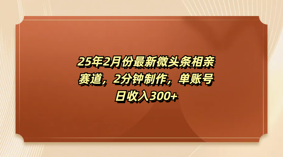 最新微头条相亲赛道，2分钟制作，单账号日收入300+-蓝图副业