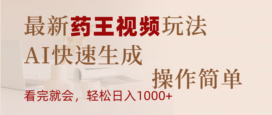 最新药王视频玩法，AI快速生成，操作简单，轻松日入1000+-蓝图副业