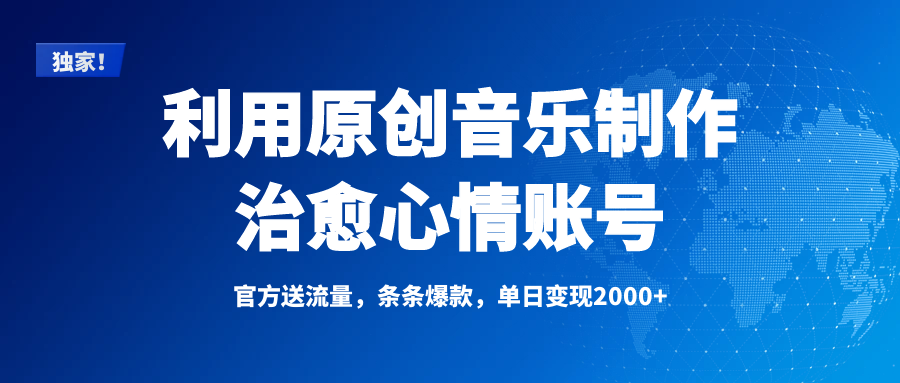 独家！利用原创音乐制作治愈心情账号，条条爆款，单日变现2000+-蓝图副业