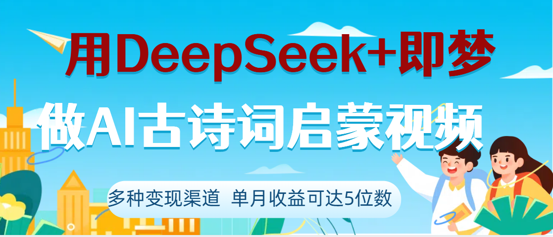 DeepSeek+即梦做AI古诗词启蒙视频，两个月涨粉22W，总变现5位数-蓝图副业