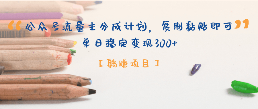 【躺赚项目】公众号流量主分成计划，复制黏贴即可，单日稳定变现300+-蓝图副业