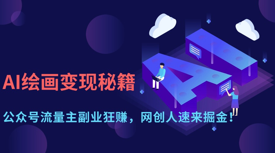 AI绘画变现秘籍：公众号流量主副业狂赚，网创人速来掘金！-蓝图副业