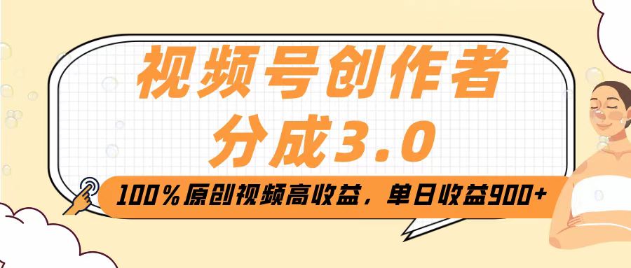 视频号创作者分成3.0，100％原创视频高收益，单日收益2000+-蓝图副业