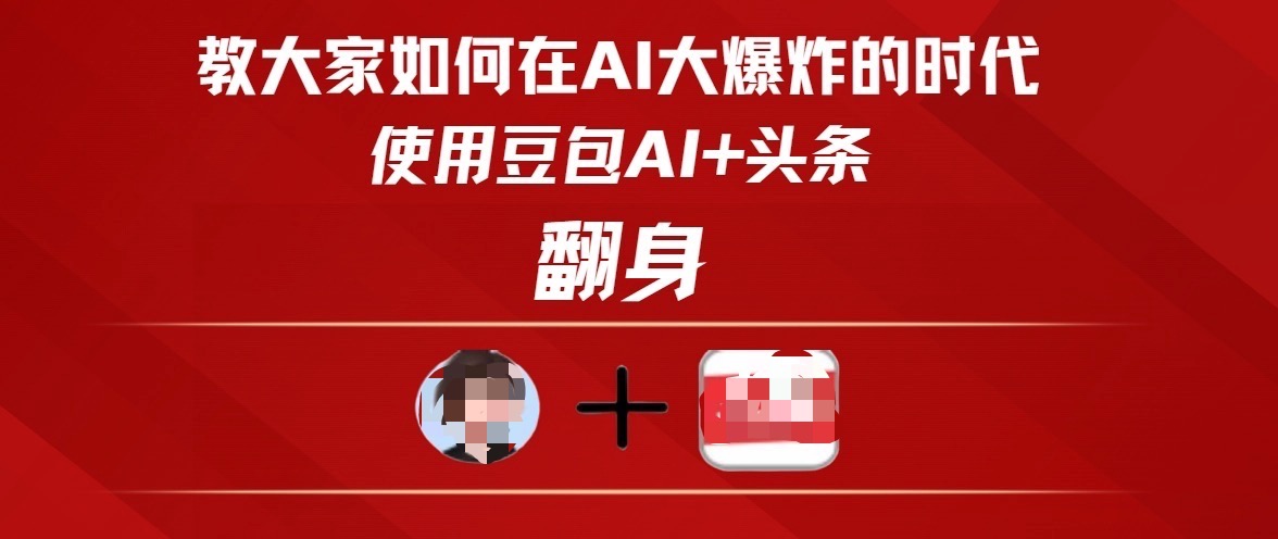 教大家如何在AI大爆发时代，使用豆包AI+头条翻身-蓝图副业