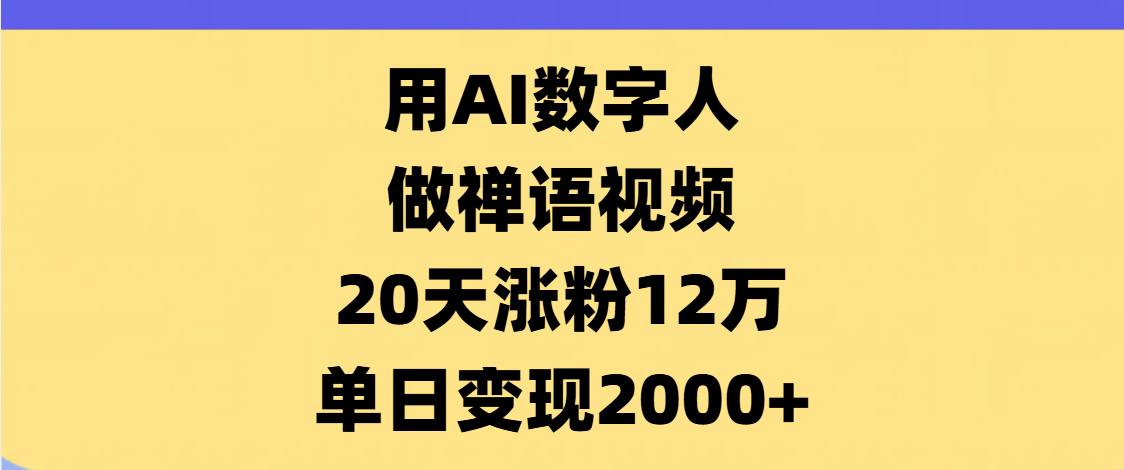 AI数字人，禅语视频，20天涨粉12万，单日变现2000+-蓝图副业