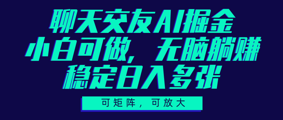 聊天交友AI掘金，可矩阵可放大，小白可做，稳定日入多张-蓝图副业