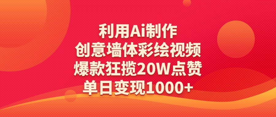 利用Ai制作创意墙体彩绘视频，爆款狂揽20W点赞，单日变现1000+-蓝图副业