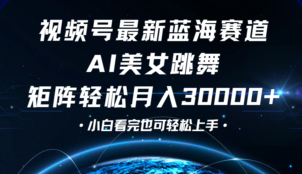 视频号蓝海赛道玩法，当天起号，拉爆流量收益，小白也能轻松月入30000+-蓝图副业