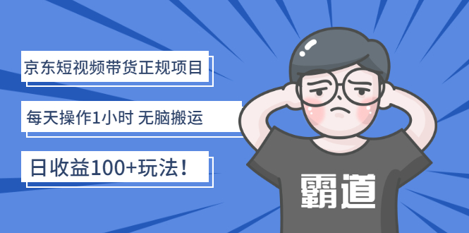 【副业项目3147期】京东短视频带货正规项目：每天操作1小时 无脑搬运 日收益100的玩法-蓝图副业
