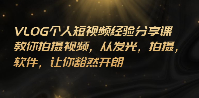 【副业项目3262期】VLOG个人短视频分享课，教你如何拍摄视频，从发光 拍摄 软件 让你得心应手-蓝图副业
