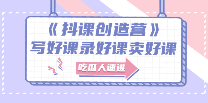 【副业项目3274期】《抖课创造营》百万粉丝大佬教你如何制作网课和抖音如何卖课赚钱-蓝图副业