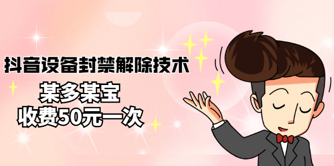【副业项目3284期】外面卖50一次的抖音设备封禁解除教程（抖音设备封禁怎么办）-蓝图副业