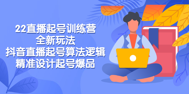 【副业项目3327期】2022直播起号训练营（抖音直播起号全新玩法技巧）-蓝图副业