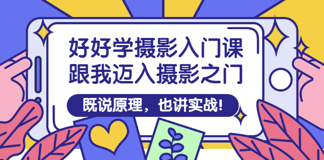 【副业项目3432期】好好学摄影入门课：摄影原理和实战-蓝图副业