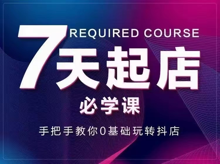 【副业项目3503期】7天起店必学课：手把手教你0基础玩转抖店（抖音小店怎么赚钱详细教程）-蓝图副业