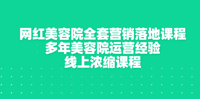【副业项目3529期】美容院生意不好怎么办：网红美容院全套营销落地课程，多年美容院运营经验无保留传授-蓝图副业