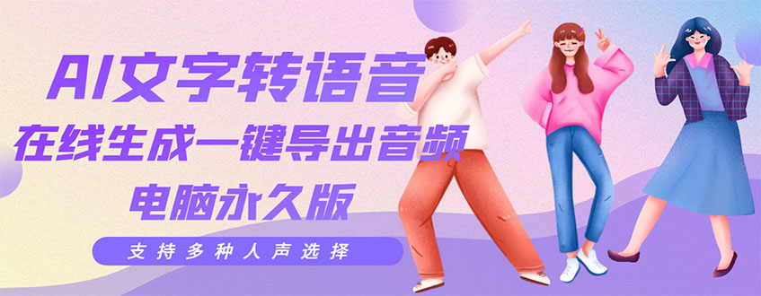 【副业项目3576期】AI文字转语音软件： 文字转语音真人发声+ 在线生成一键导出【电脑永久版】-蓝图副业