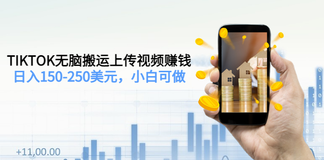【副业项目3638期】TIKTOK无脑搬运上传视频赚钱，日入150-250美元，小白可做-蓝图副业