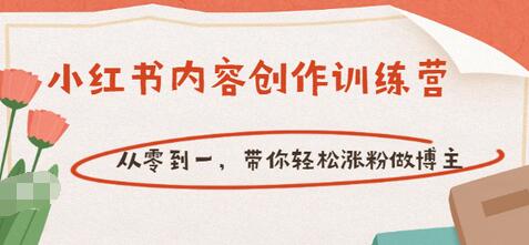 【副业项目3658期】小红书内容创作训练营：从零到一，带你轻松涨粉做博主-蓝图副业