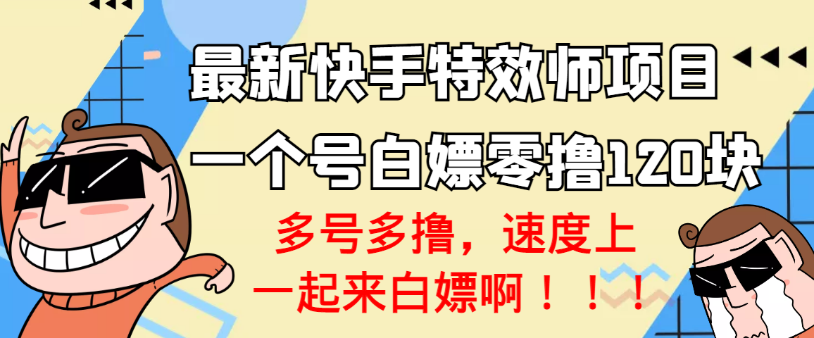 【副业项目3663期】最新快手特效师项目，一个号白嫖零撸120块，多号多撸-蓝图副业