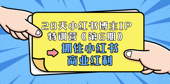 【副业项目3747期】28天小红书博主IP特训营《第6期》，抓住小红书商业红利 (价值1999)-蓝图副业