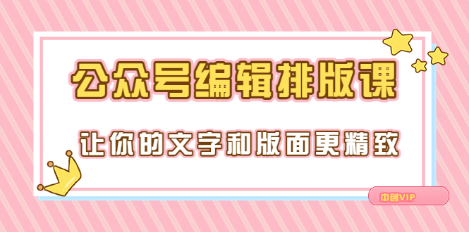 【副业项目3758期】公众号编辑排版教程，让你的文字和版面更精致（15节课）-蓝图副业