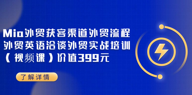 【副业项目3793期】Mia外贸获客渠道外贸流程，外贸英语洽谈，外贸实战培训（视频课）-蓝图副业