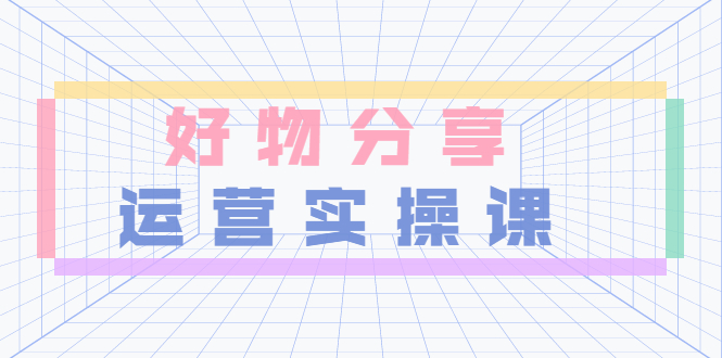 【副业项目3855期】大木好物分享短视频运营实操班：抖音上好物分享怎么赚钱，一部手机从零到一带货实操赚钱-蓝图副业